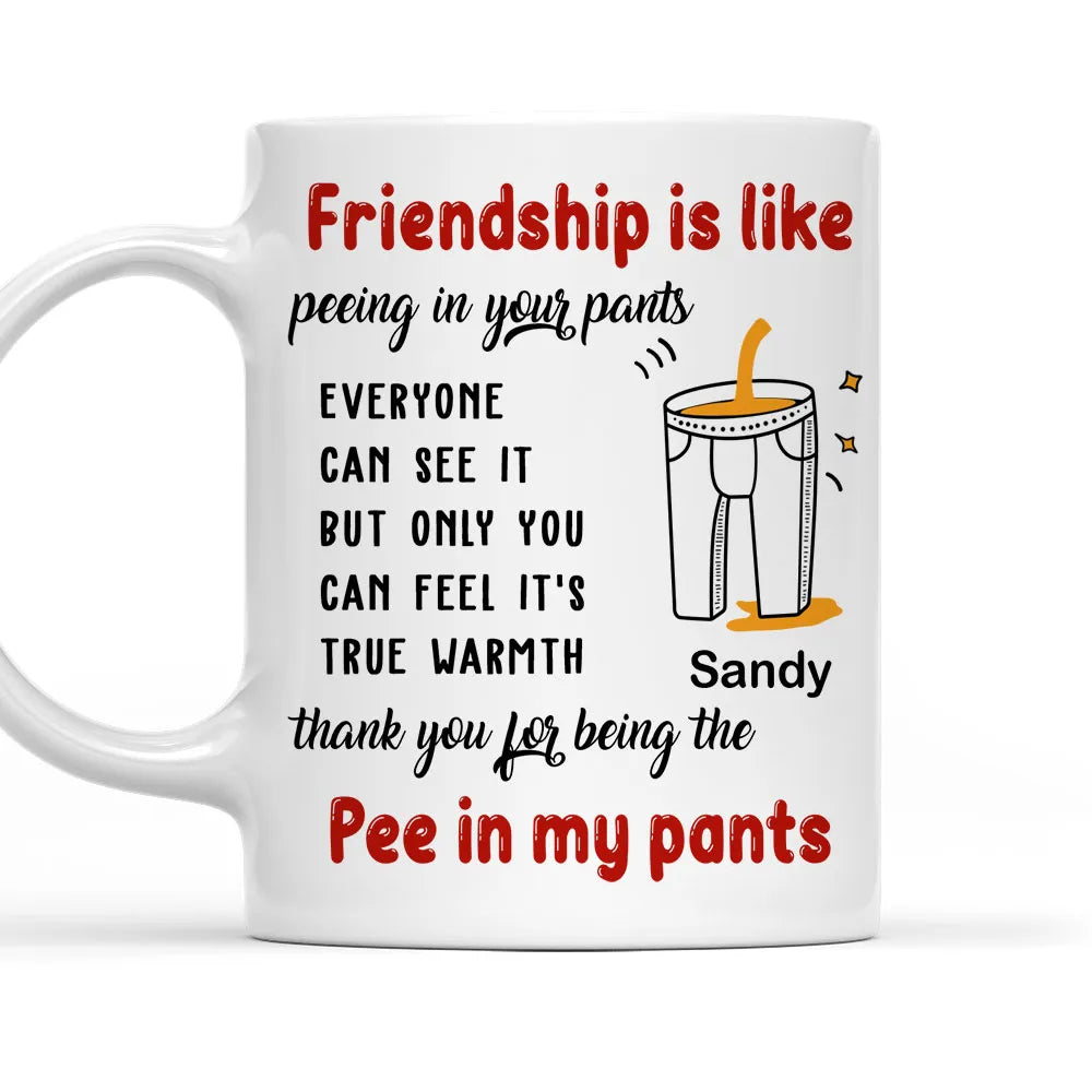 Friendship Is Like Peeing In Your Pants Custom Mug - Personalized Coffee Mug
