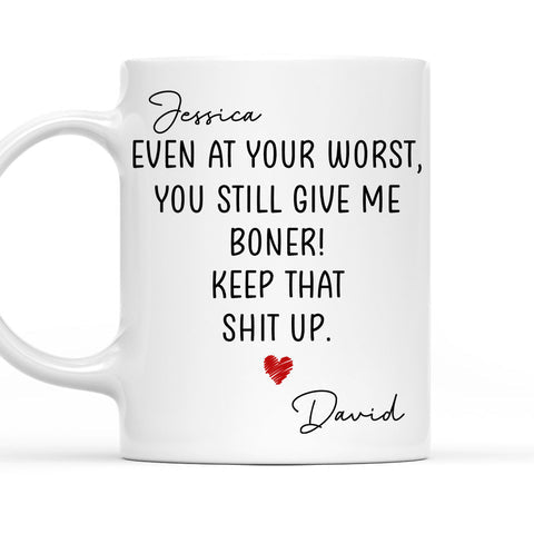Even At Your Worst You Still Give Me Boner Keep That Shit Up Mug - Personalized Coffee Mug