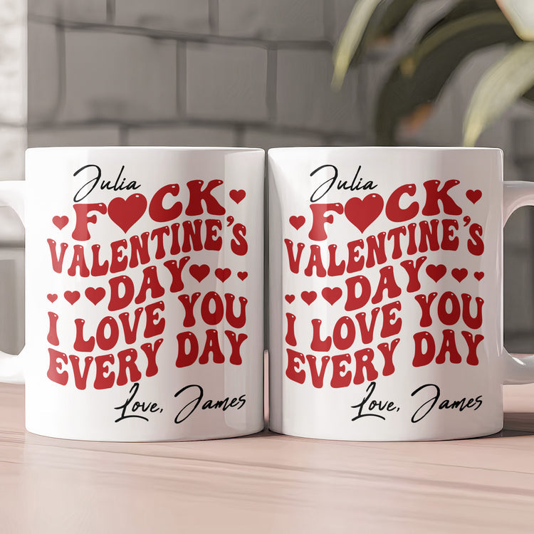Fck Valentine's Day I Love You Every Day - Personalized Funny Mug - Valentines Gifts For Her-Myprintsy