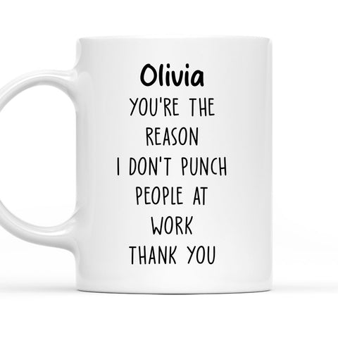 You're The Reason I Don't Punch People At Work Mug - Personalized Coffee Mug