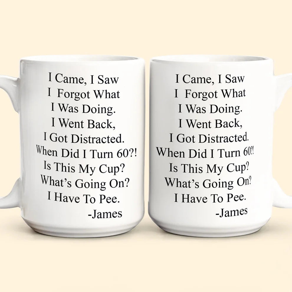 I Came, I Saw, I Forgot What I Was Doing - Personalized Funny Mug - Old Age Birthday Gifts For Mother, Father, Grandma, Grandpa-Myprintsy