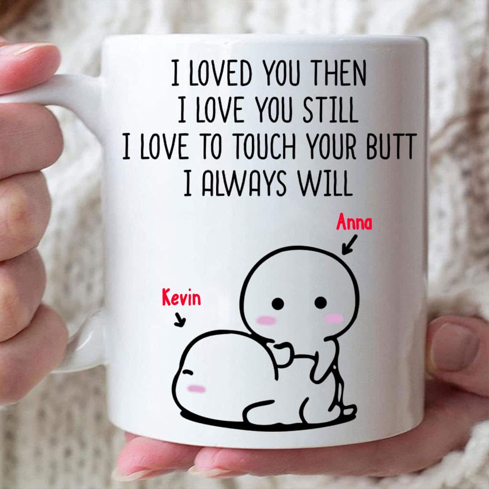 I Love You Still I Love To Touch Your Butt - Personalized Funny Mug-Myprintsy