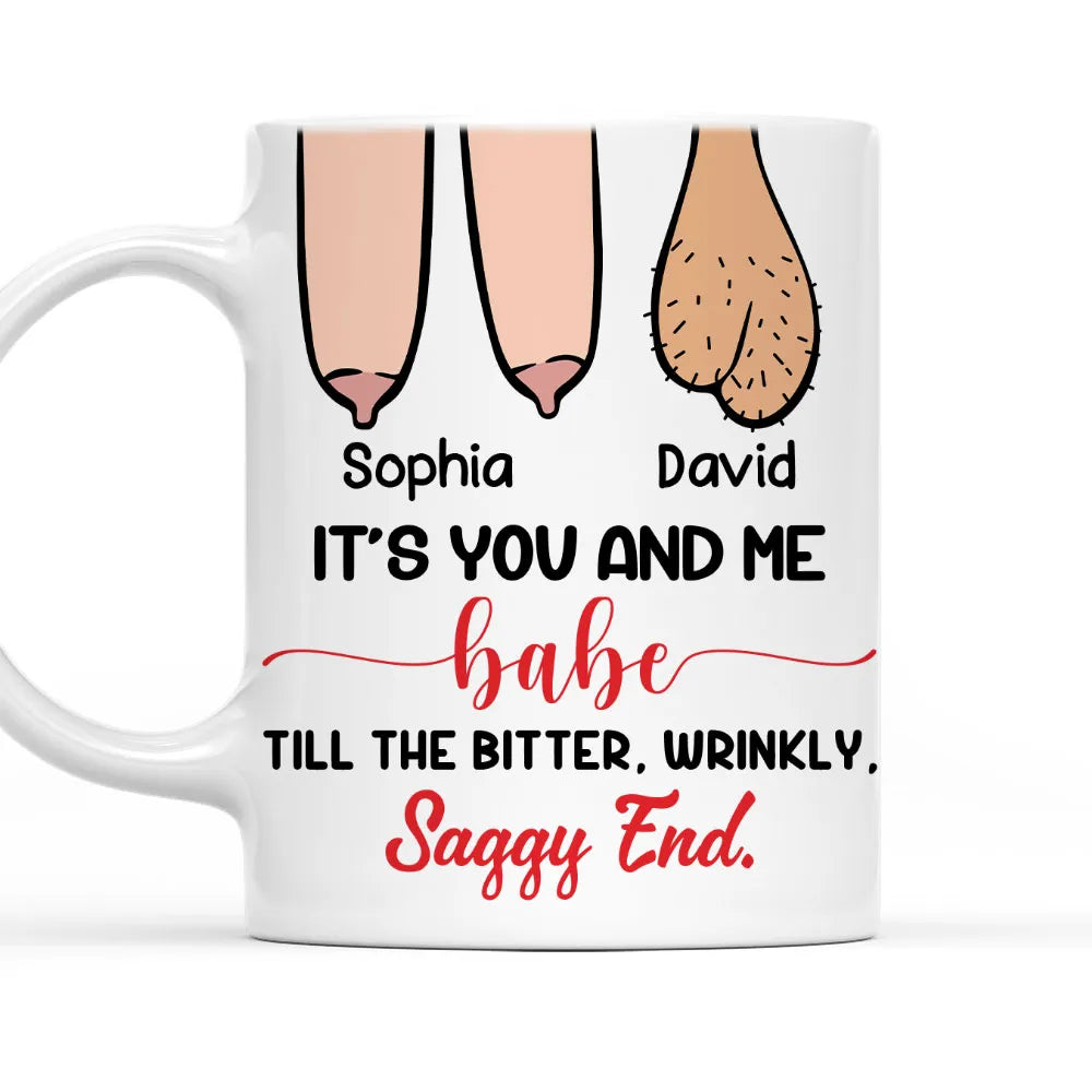 It's You And Me Babe Till The Bitter, Winkly, Saggy End Custom Mug - Personalized Coffee Mug