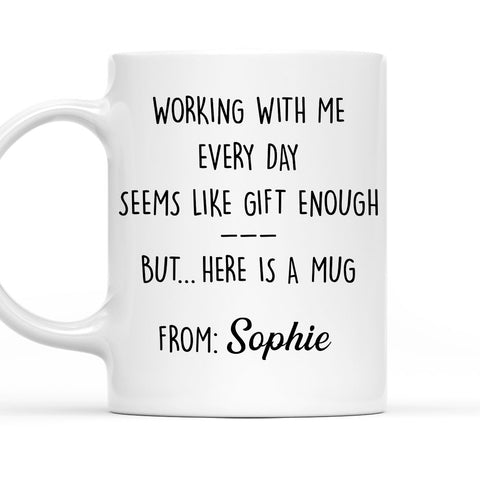 Working With Me Every Day Seems Like Gift Enough Mug - Personalized Coffee Mug
