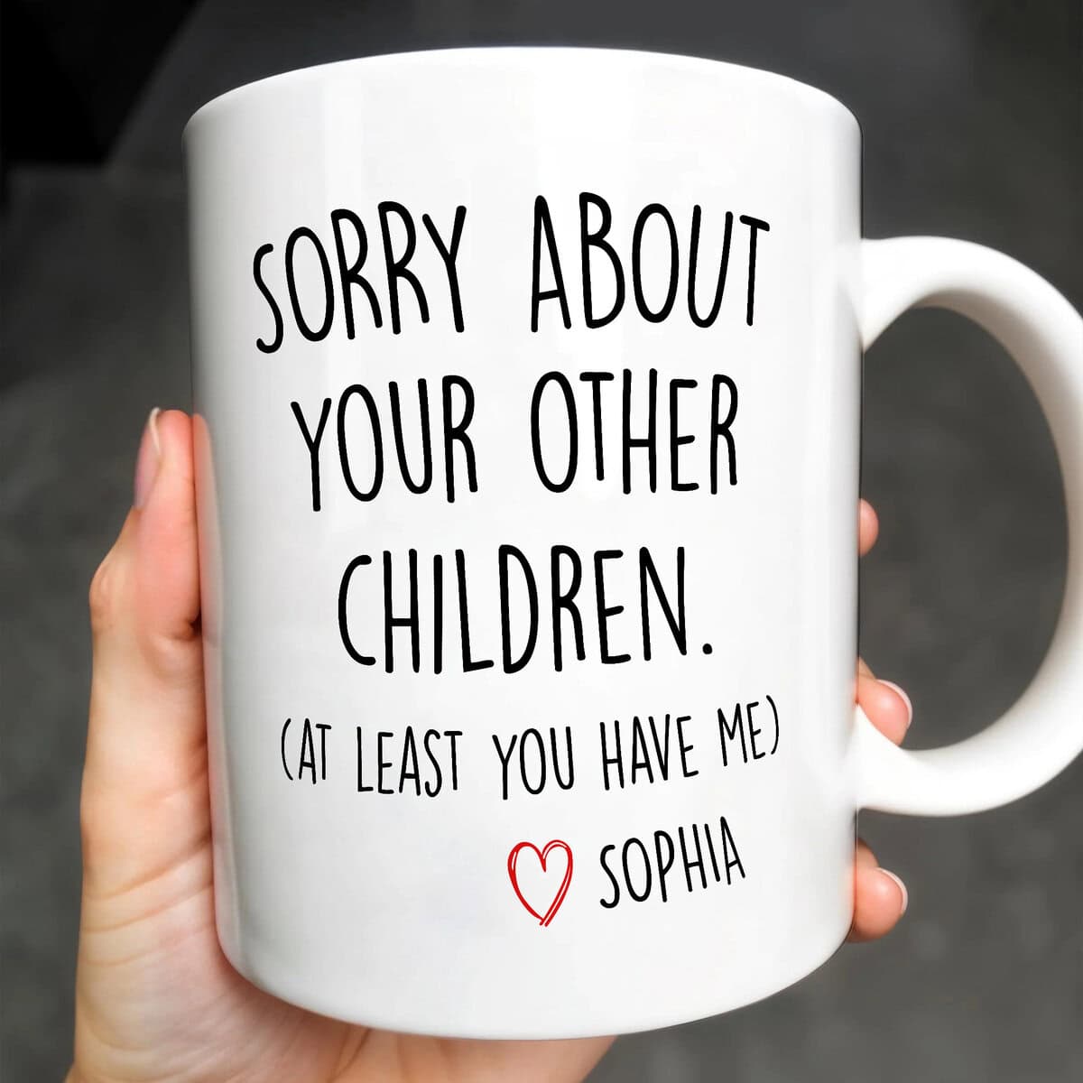Sorry About Your Other Children At Least You Have Me Mug - Personalized Coffee Mug-Myprintsy