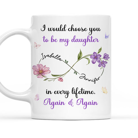 I'd Choose You To Be My Daughter In Every Lifetime - Personalized Coffee Mug