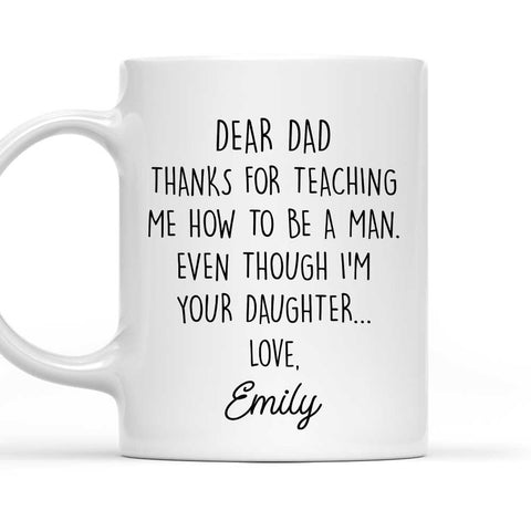 Dear Dad Thanks For Teaching Me How To Be A Man Mug - Personalized Coffee Mug