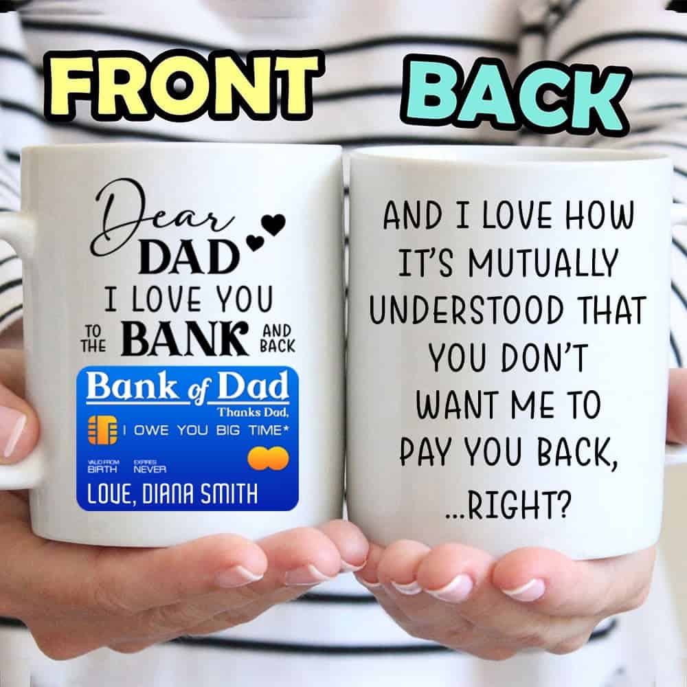Dear Dad I Love You ToTthe Bank And Back Cusrom Mug - Personalized Coffee Mug - Gift For Dad