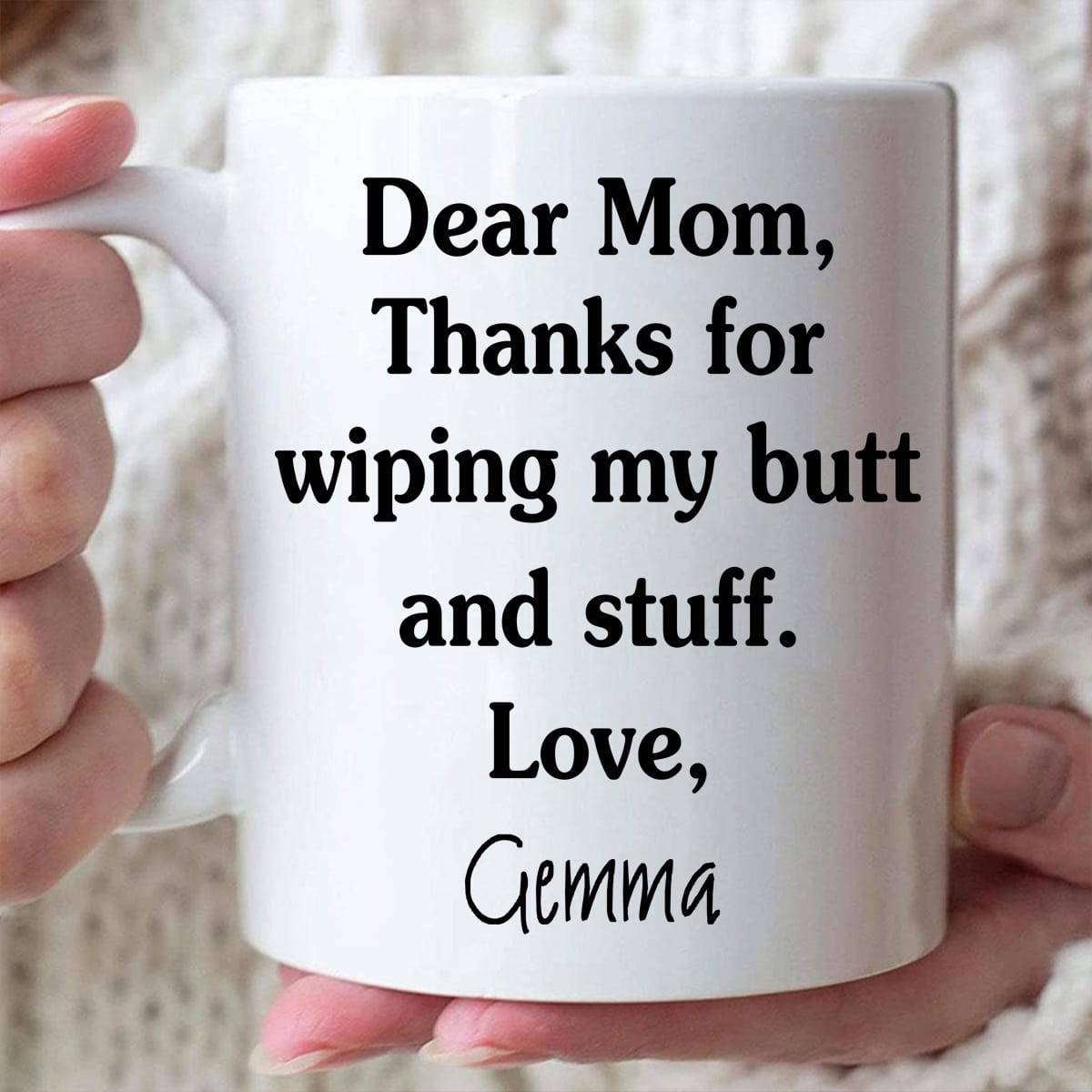Dear Mom Thanks For Wiping My Butt And Stuff Mug - Personalized Ceramic Mug