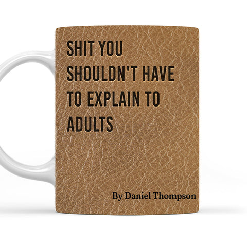 Shit You Shouldn't Have To Explain To Adults - Personalized Coffee Mug