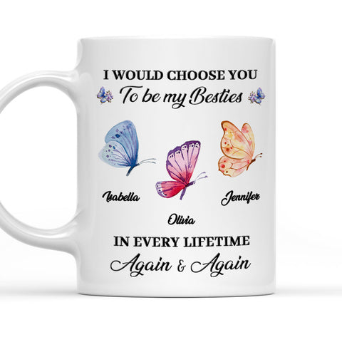 I'd Choose You To Be My Besties In Every Lifetime - Personalized Coffee Mug