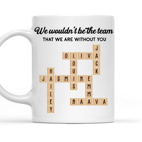We Wouldn't Be The Team That We Are Without You - Personalized Coffee Mug