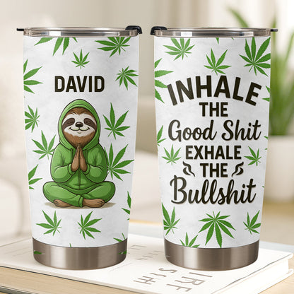 Inhale The Good Shit Exhale The Bullshit - Personalized Tumbler Cup