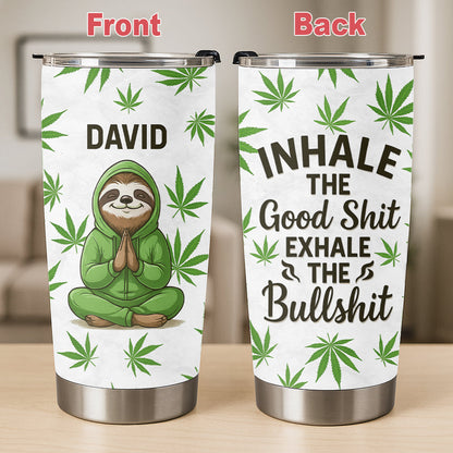 Inhale The Good Shit Exhale The Bullshit - Personalized Tumbler Cup