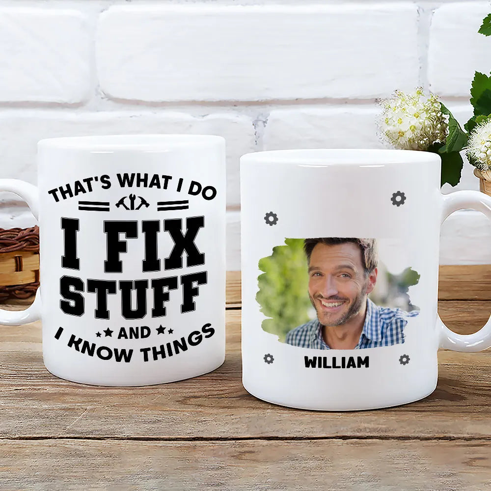 That What I Do I Fix Stuff And I Know Things - Personalized Ceramic Mug