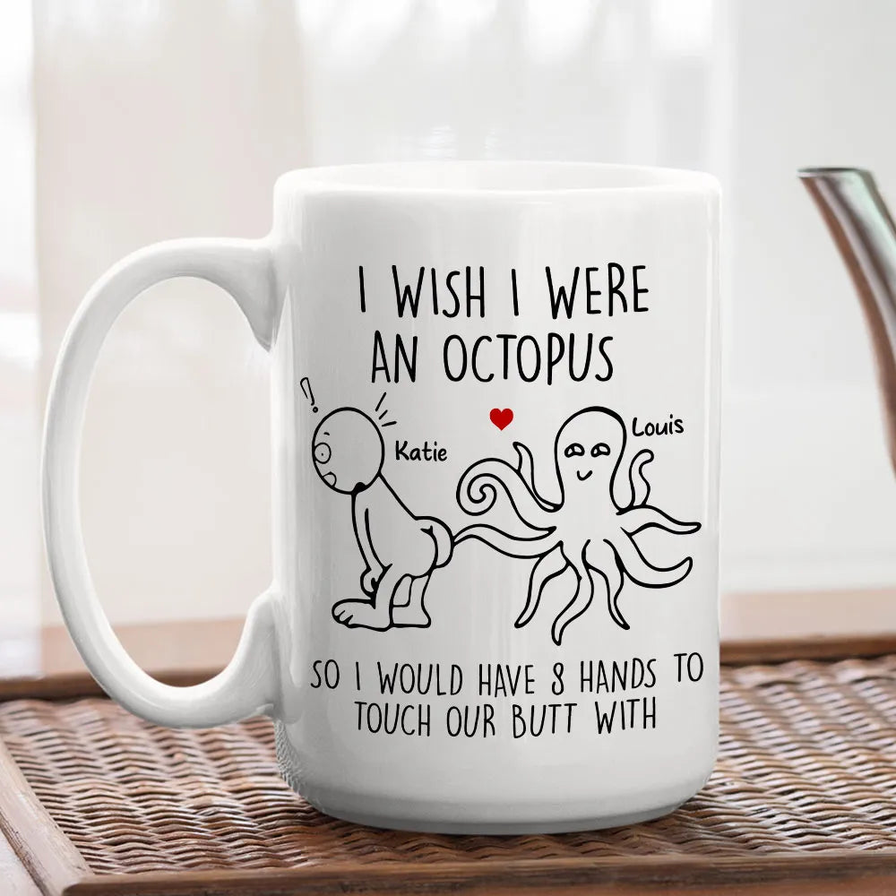 I Wish I Were An Octopus Have 8 Hand To Touch Your Butt Mug - Personalized Coffee Mug