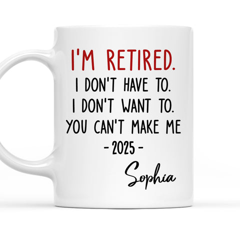 I Am Retired You Can't Make Me - Personalized Coffee Mug