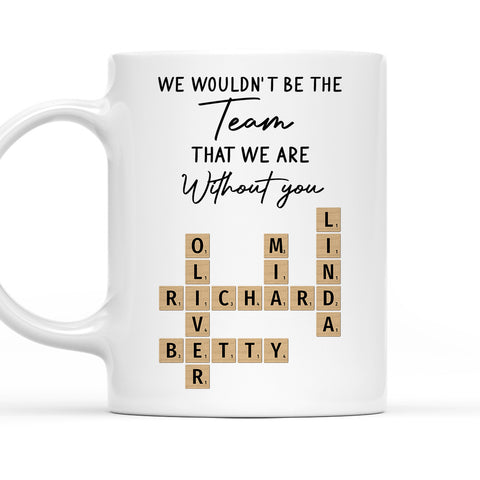 We Would Not Be The Team That We Are Without You Mug - Personalized Coffee Mug