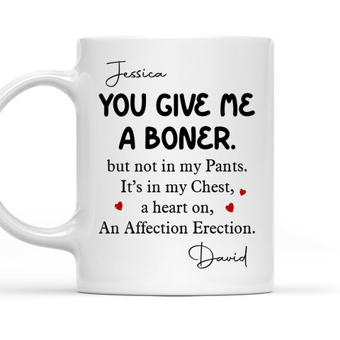 You Give Me A Boner But Not In My Pants It's In My Chest Mug - Personalized Coffee Mug