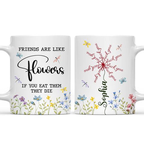 Friends Are Like Flowers If You Eat Them They Die - Personalized Coffee Mug