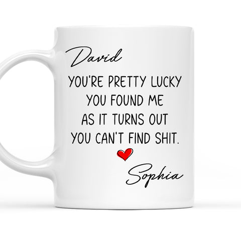 You're Pretty Lucky You Found Me - Personalized Coffee Mug