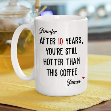 After 10 Years You're Still Hotter Than This Coffee Mug - Personalized Ceramic Mug-Myprintsy