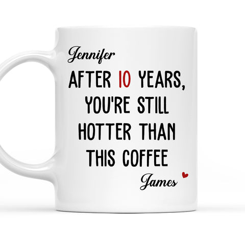 After 10 Years You're still Hotter Than This Coffee Mug - Personalized Coffee Mug-Myprintsy