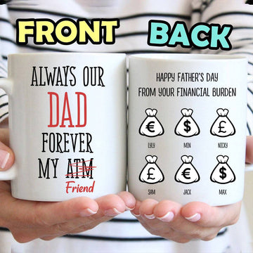 Always Our Dad Forever My Friend ATM - Personalized Funny Mug - Gift For Father's Day-Myprintsy