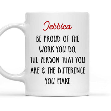 Be Proud OF The Work You Do The Difference You Make - Personalized Coffee Mug-Myprintsy