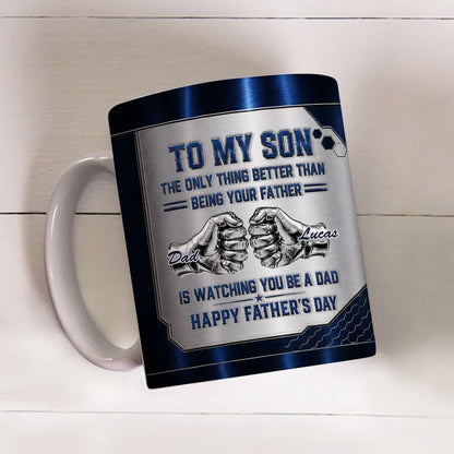 Better Than Being Your Dad Is Watching You Be A Dad Personalized Mug - To My Son 1st Father's Day Personalized Mug - Father's Day Custom Gifts-Myprintsy