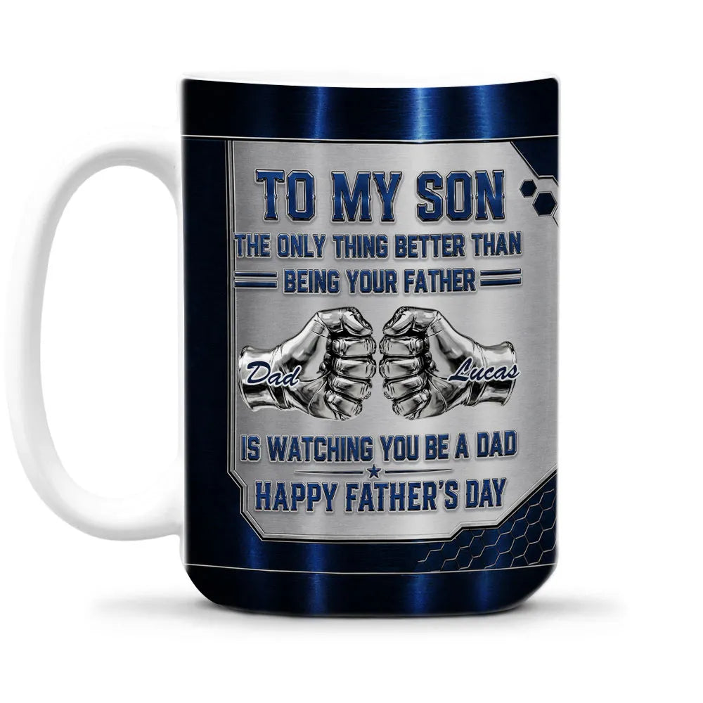 Better Than Being Your Dad Is Watching You Be A Dad Personalized Mug - To My Son 1st Father's Day Personalized Mug - Father's Day Custom Gifts-Myprintsy