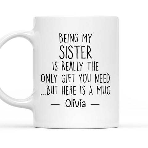 Being Your SIster Is Really The Only Gift You Need Mug - Personalized Coffee Mug