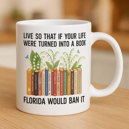 Live So That If Your Life Were Turned Into A Book, Florida Would Ban It - Ceramic Mug