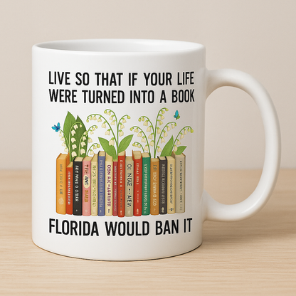 Live So That If Your Life Were Turned Into A Book, Florida Would Ban It - Ceramic Mug