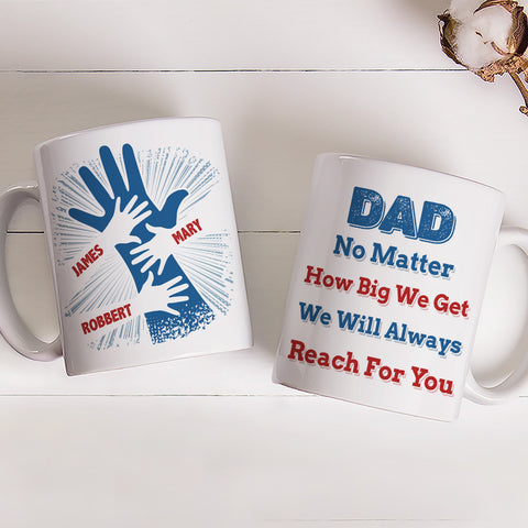 Dad No Matter How Bug We Get We Will Always Reach For You Mug - Personalized Coffee Mug-Myprintsy