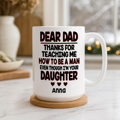 Dear Dad, Thanks For Teaching Me How To Be A Man Mug - Personalized Daughter Mug-Myprintsy