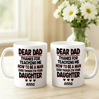 Dear Dad, Thanks For Teaching Me How To Be A Man Mug - Personalized Daughter Mug-Myprintsy