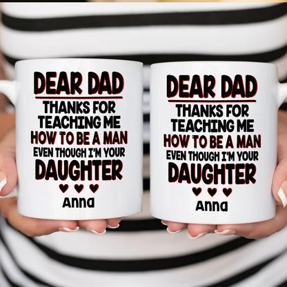 Dear Dad, Thanks For Teaching Me How To Be A Man Mug - Personalized Daughter Mug-Myprintsy