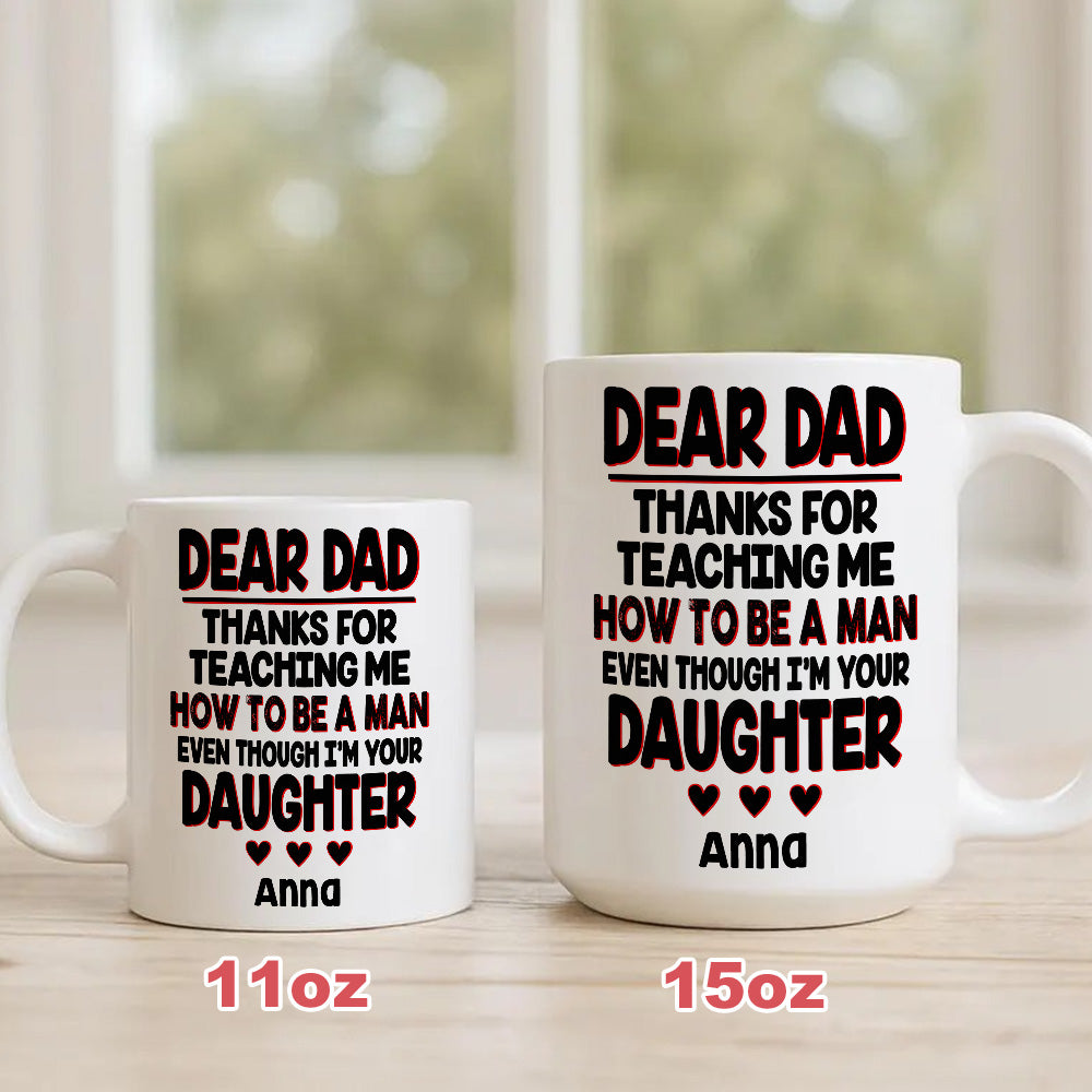 Dear Dad, Thanks For Teaching Me How To Be A Man Mug - Personalized Daughter Mug-Myprintsy