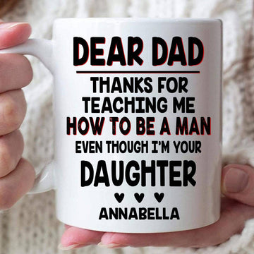 Dear Dad, Thanks For Teaching Me How To Be A Man Mug - Personalized Daughter Mug-Myprintsy