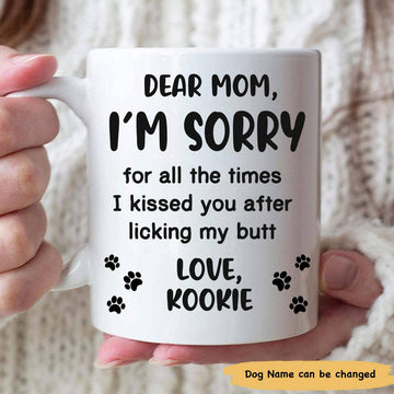Dear Mom Im Sorry I Kissed You After Licking My Butt Custom Mug - Personalized Ceramic Mug - Gift For Dog Mom-Myprintsy