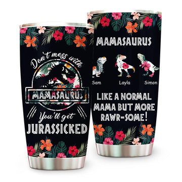 Don’t Mess With Mamasaurus Like A Normal Mama But More Rawr Tumbler - Personalized Tumbler Cup-Myprintsy