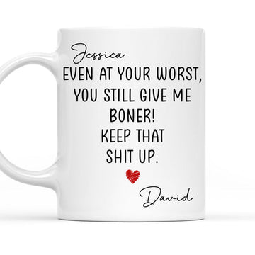 Even At Your Worst You Still Give Me Boner Keep That Shit Up Mug - Personalized Coffee Mug-Myprintsy