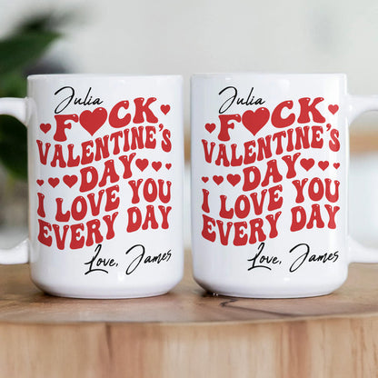 Fck Valentine's Day I Love You Every Day - Personalized Funny Mug - Valentines Gifts For Her-Myprintsy