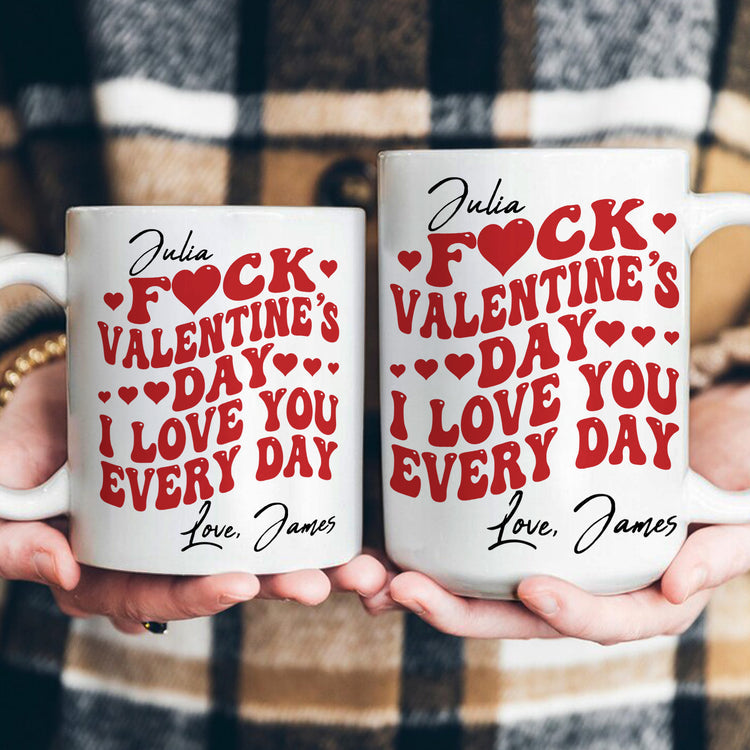 Fck Valentine's Day I Love You Every Day - Personalized Funny Mug - Valentines Gifts For Her-Myprintsy