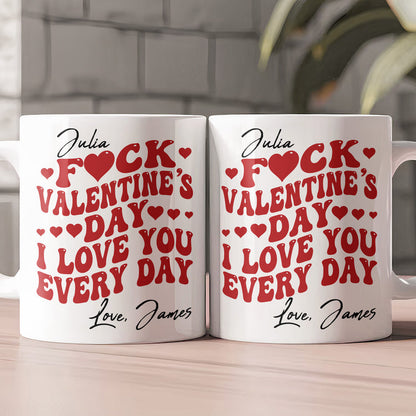 Fck Valentine's Day I Love You Every Day - Personalized Funny Mug - Valentines Gifts For Her-Myprintsy