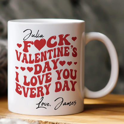 Fck Valentine's Day I Love You Every Day - Personalized Funny Mug - Valentines Gifts For Her-Myprintsy