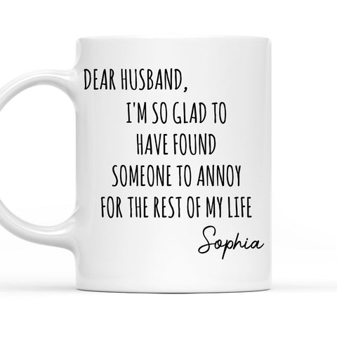 Dear Husband I'm So Glad To Have Found Someone To Annoy For The Rest Mug - Personalized Coffee Mug