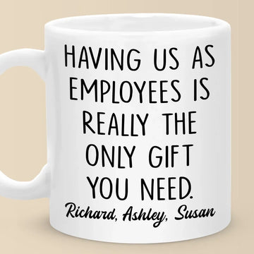 Having Us As Employees Is The Only Gift You Need - Personalized Mug - Custom Gift For Coworkers, Work Friends, Colleagues-Myprintsy