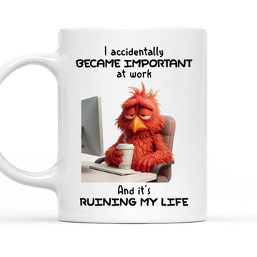 I Accidentally Became Important At Work And It's Ruining My Life Mug - Personalized Funny Mug-Myprintsy